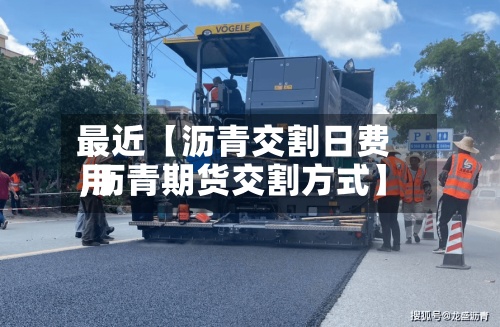 最近【沥青交割日费用
,沥青期货交割方式】-第3张图片