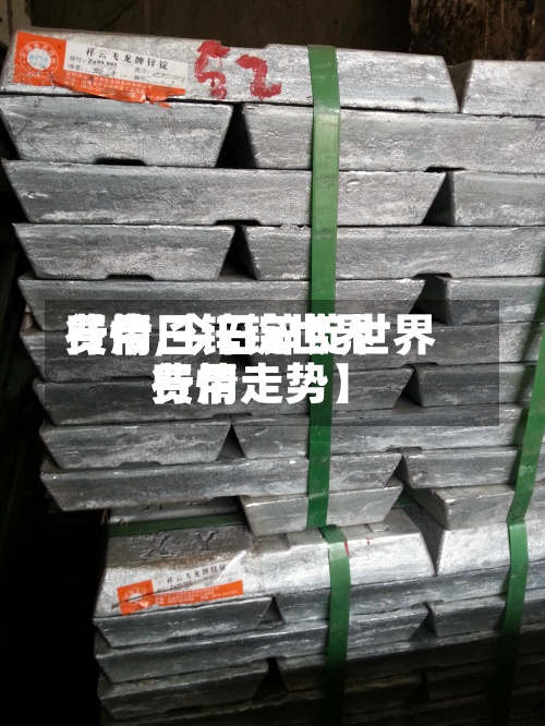 【今日锌锭世界
费用
行情,今日锌锭世界
费用
行情走势】-第3张图片