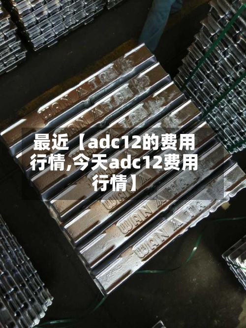 最近【adc12的费用行情,今天adc12费用行情】