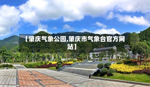 【肇庆气象公园,肇庆市气象台官方网站】-第2张图片
