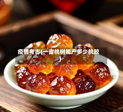 疫情考古(一亩桃树能产多少桃胶)-第2张图片