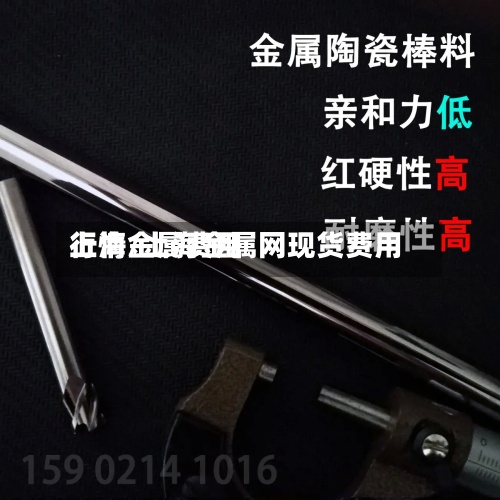 上海金属费用行情/上海金属网现货费用