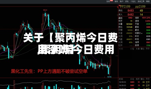 关于【聚丙烯今日费用,聚丙烯今日费用上涨吗】