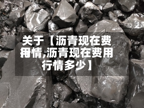 关于【沥青现在费用行情,沥青现在费用行情多少】