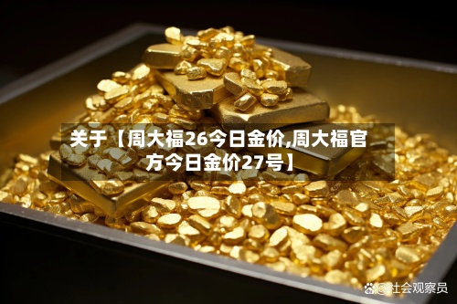 关于【周大福26今日金价,周大福官方今日金价27号】-第3张图片
