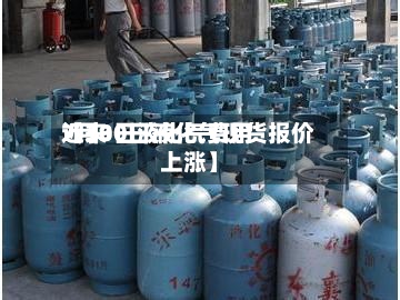 近来【30日液化气费用7月30日液化气现货报价上涨】