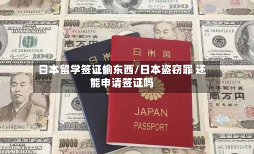 日本留学签证偷东西/日本盗窃罪 还能申请签证吗-第2张图片