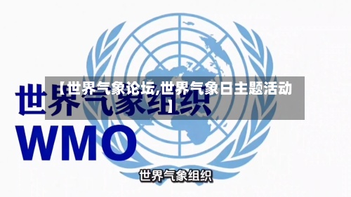 【世界气象论坛,世界气象日主题活动】