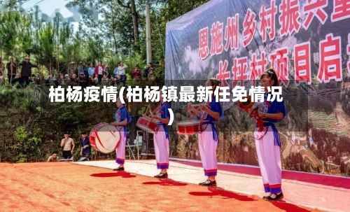 柏杨疫情(柏杨镇最新任免情况)