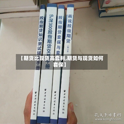 【期货比现货高套利,期货与现货如何套保】-第2张图片