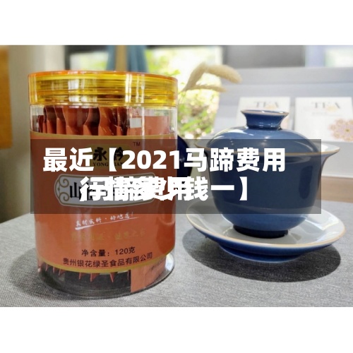 最近【2021马蹄费用
,马蹄费用
行情多少钱一】-第2张图片