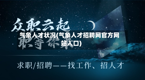 气象人才状况(气象人才招聘网官方网站入口)-第2张图片