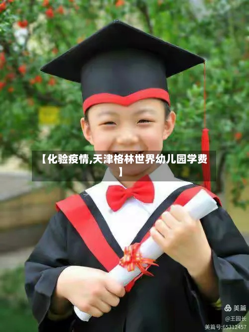【化验疫情,天津格林世界幼儿园学费】