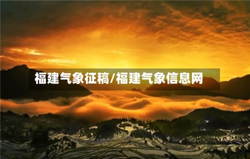 福建气象征稿/福建气象信息网