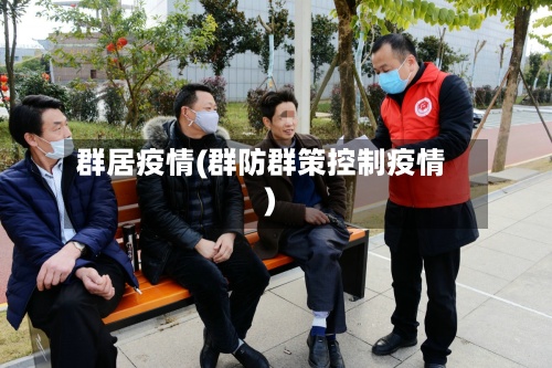 群居疫情(群防群策控制疫情)-第2张图片