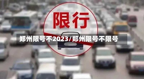 郑州限号不2023/郑州限号不限号-第2张图片