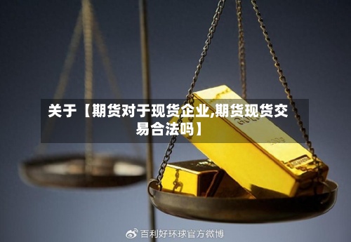 关于【期货对于现货企业,期货现货交易合法吗】-第3张图片