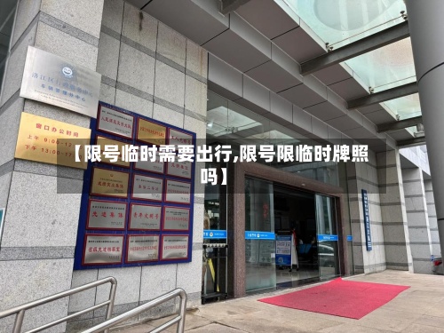 【限号临时需要出行,限号限临时牌照吗】