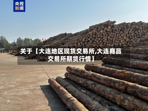 关于【大连地区现货交易所,大连商品交易所期货行情】-第2张图片