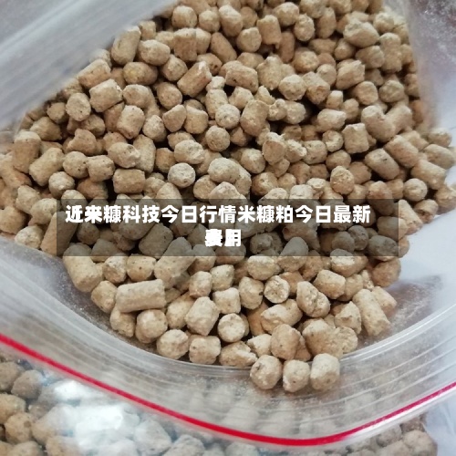 近来
【米糠科技今日行情米糠粕今日最新费用
表】-第2张图片