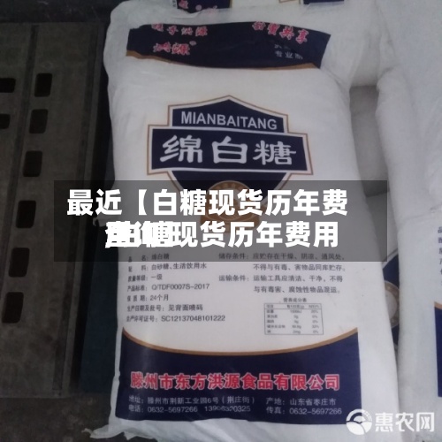 最近【白糖现货历年费用
,白糖现货历年费用
查询】-第2张图片