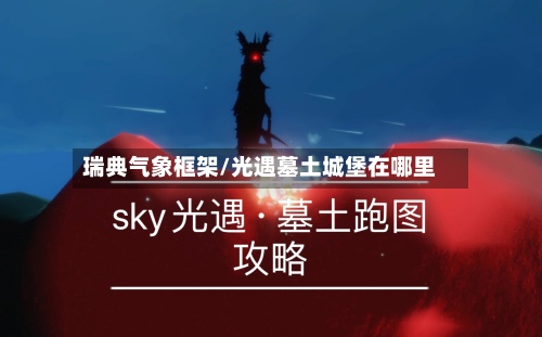 瑞典气象框架/光遇墓土城堡在哪里