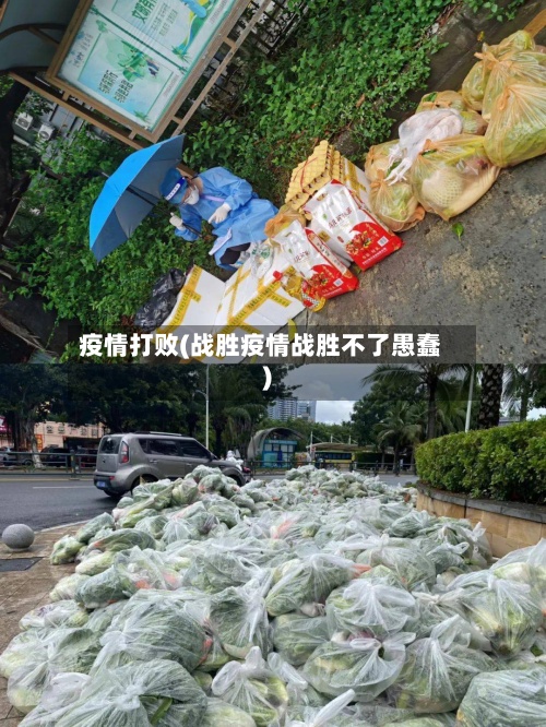 疫情打败(战胜疫情战胜不了愚蠢)