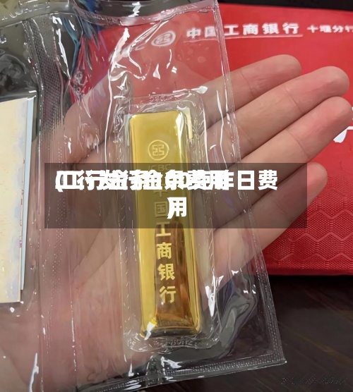 工行发行金条费用
(工行金条100克昨日费用
)-第2张图片