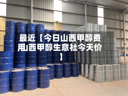 最近【今日山西甲醇费用
,山西甲醇生意社今天价】-第2张图片