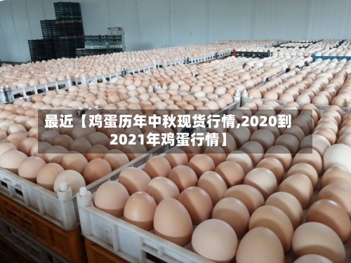 最近【鸡蛋历年中秋现货行情,2020到2021年鸡蛋行情】-第3张图片