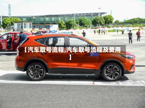 【汽车取号流程,汽车取号流程及费用】-第2张图片