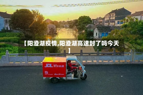 【阳澄湖疫情,阳澄湖高速封了吗今天】