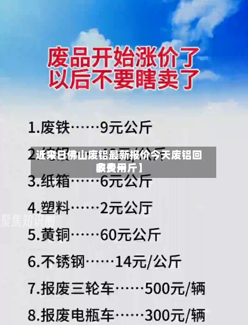 近来【今日佛山废铝最新报价今天废铝回收费用多少一斤】-第2张图片