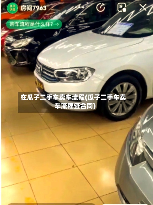 在瓜子二手车卖车流程(瓜子二手车卖车流程签合同)-第2张图片