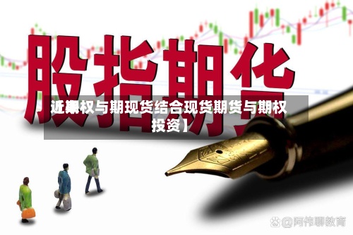 近来
【期权与期现货结合现货期货与期权投资】-第2张图片