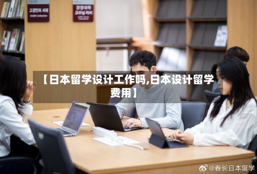【日本留学设计工作吗,日本设计留学费用】