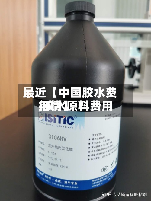最近【中国胶水费用,胶水原料费用行情】