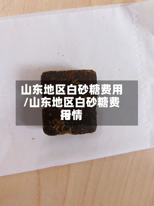 山东地区白砂糖费用/山东地区白砂糖费用行情