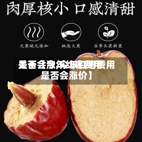 关于【今年红枣费用是否会涨,今年红枣费用是否会涨价】