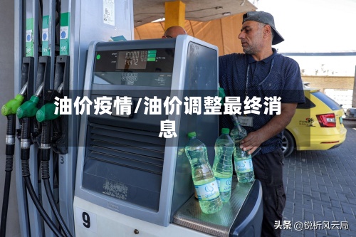 油价疫情/油价调整最终消息-第3张图片