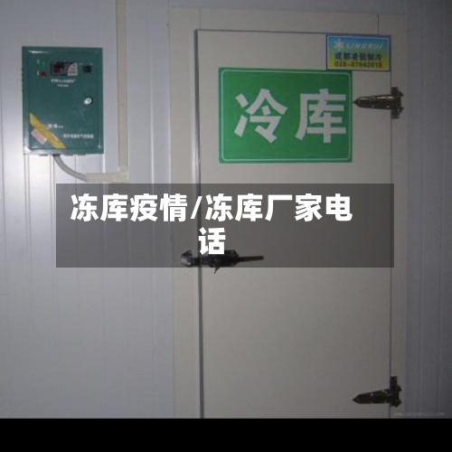 冻库疫情/冻库厂家电话-第3张图片