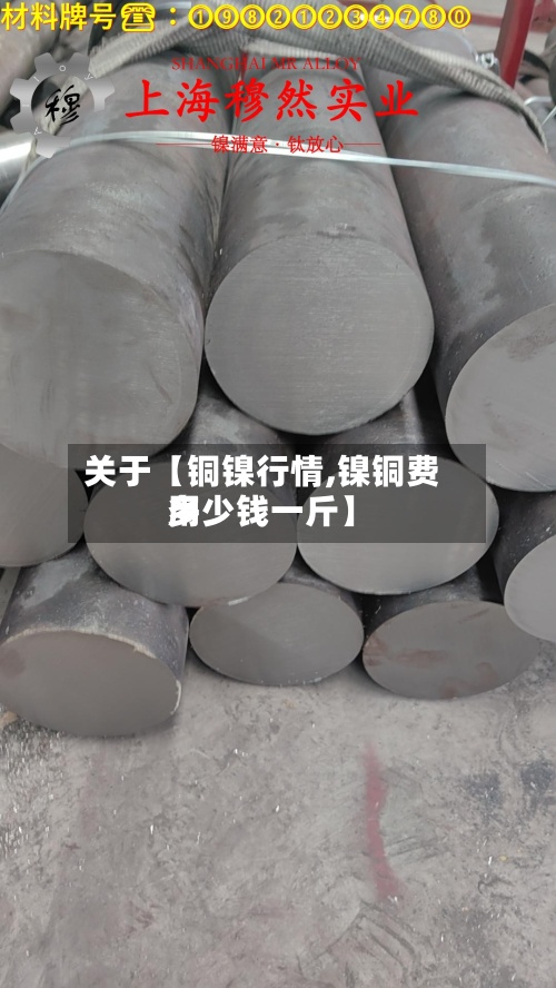 关于【铜镍行情,镍铜费用多少钱一斤】