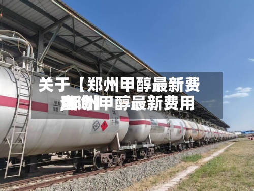 关于【郑州甲醇最新费用
,郑州甲醇最新费用
查询】-第3张图片