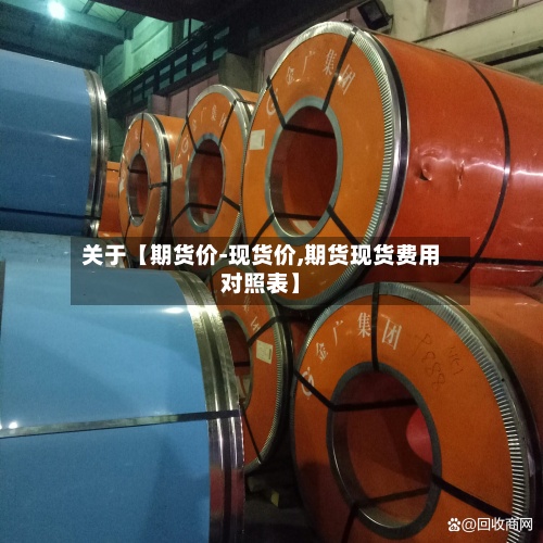 关于【期货价-现货价,期货现货费用
对照表】-第3张图片
