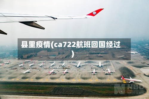 县里疫情(ca722航班回国经过)