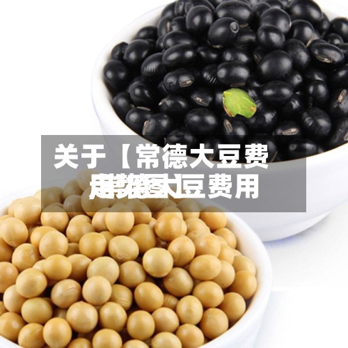 关于【常德大豆费用,常德大豆费用走势图】-第3张图片