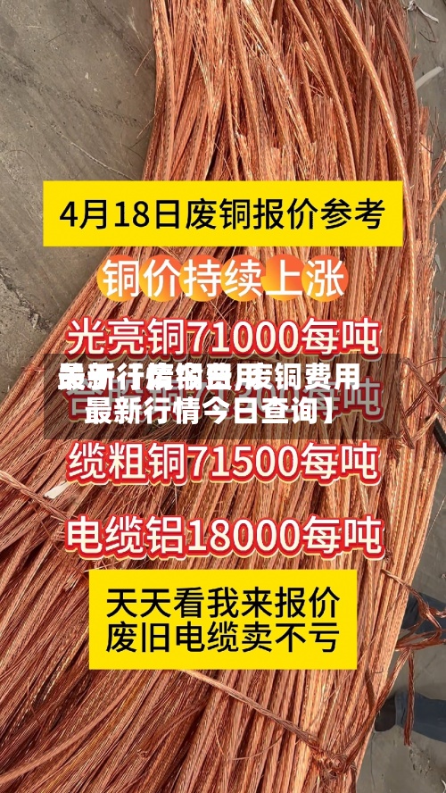 关于【废铜费用最新行情今日,废铜费用最新行情今日查询】