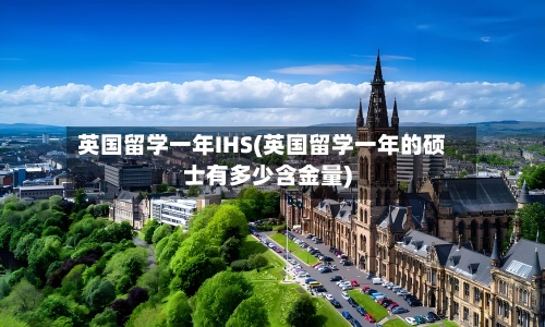 英国留学一年IHS(英国留学一年的硕士有多少含金量)-第2张图片