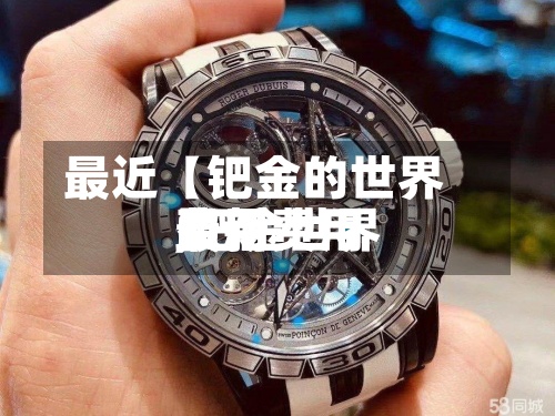 最近【钯金的世界费用,钯金世界费用最新费用】-第2张图片