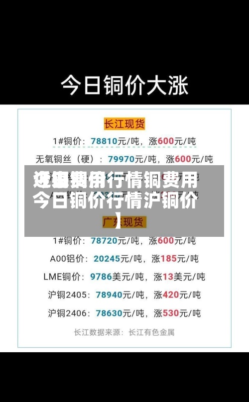 近来
【铜费用
今日铜价行情铜费用
今日铜价行情沪铜价】-第2张图片